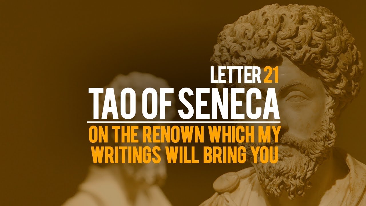 Tao Of Seneca Letter 21 - On The Renown Which My Writings Will Bring You