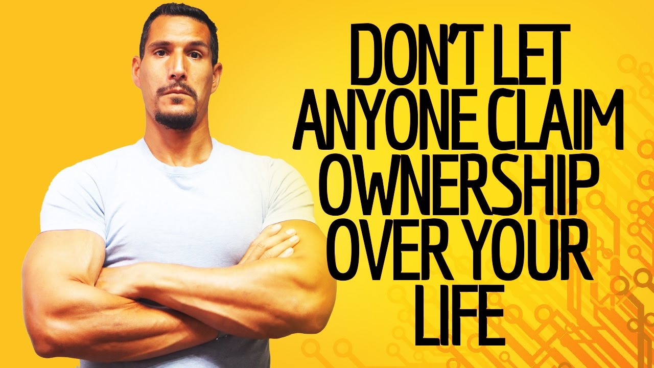 Don't Allow People To Claim Ownership Over Your Life