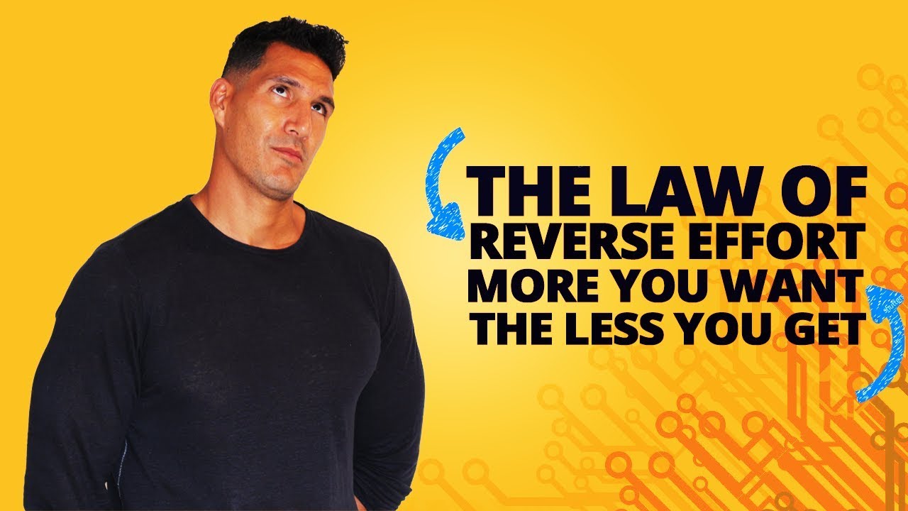 The Law Of Reversed Effort (More You Want, The Less You Get)