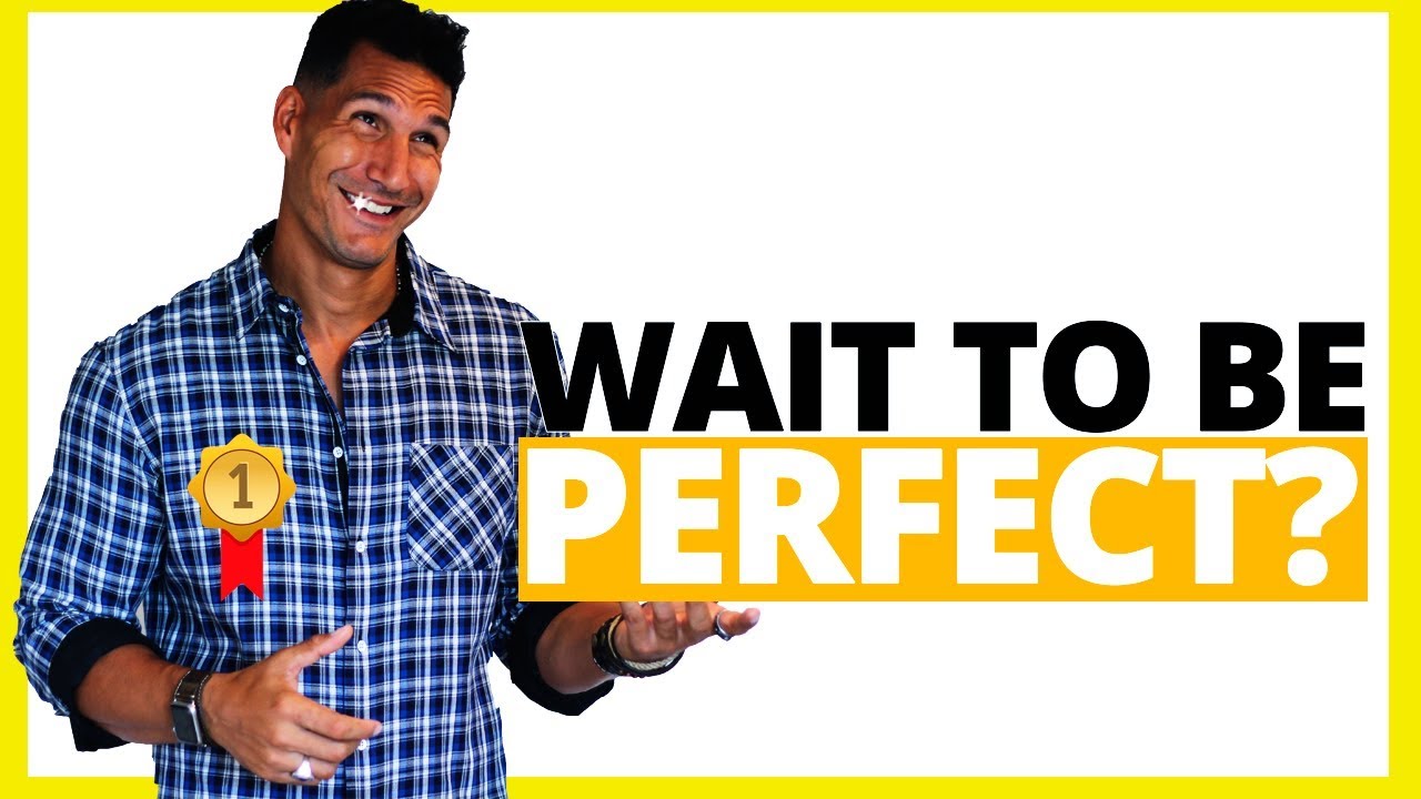 Should You Wait To Be PERFECT Before Living Life?