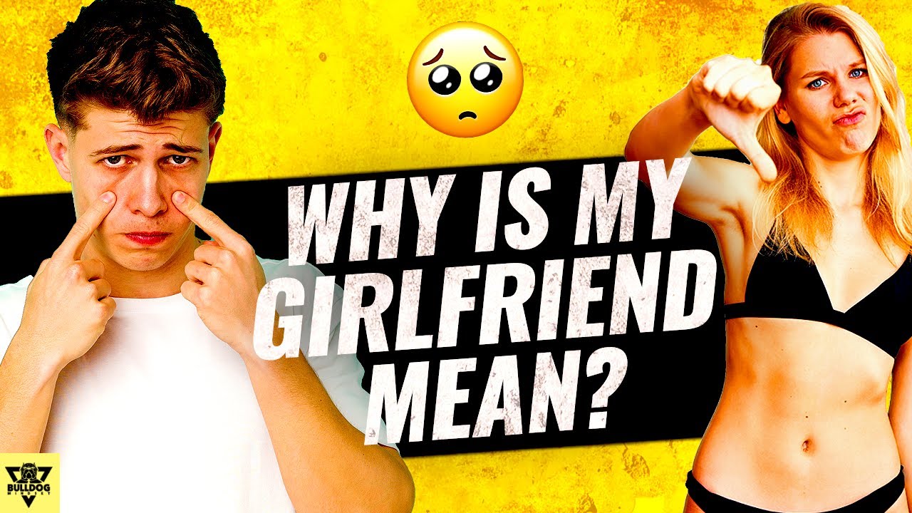 Why Your Girlfriend Is MEAN to You