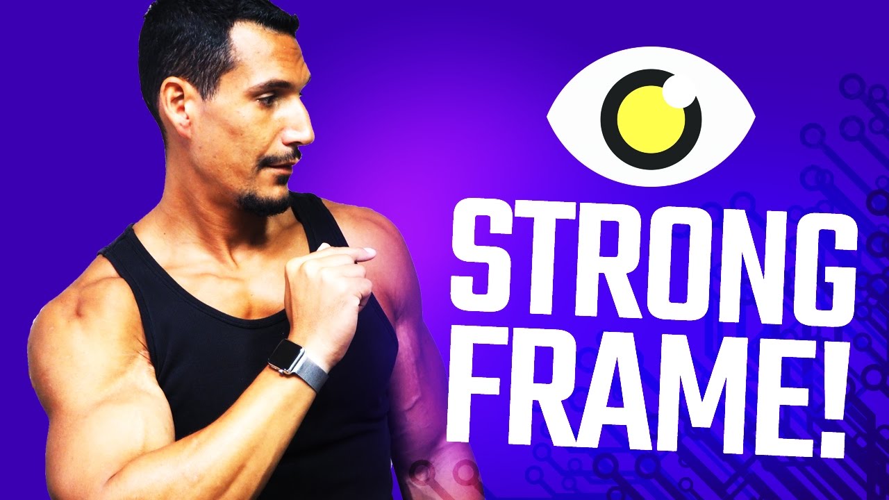 Having A Strong Frame: Why It WORKS!