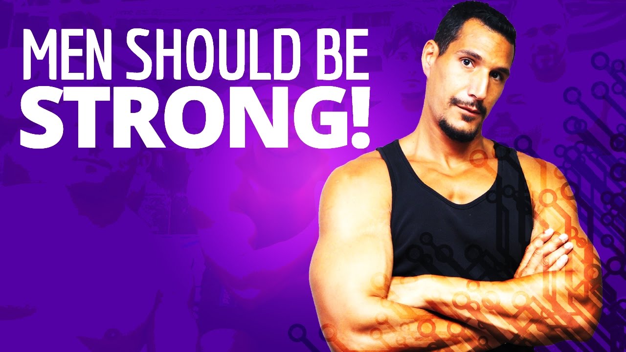 Why Men Should Be Strong! (Not Just Physically)