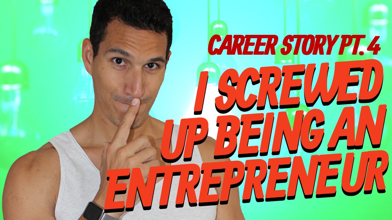 Career Story Pt. 4: How I Screwed Up Being An Entrepreneur