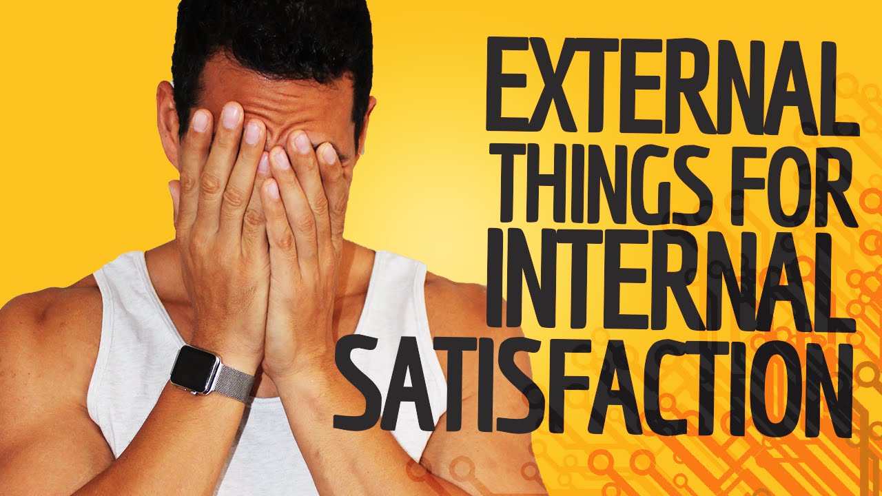 Seeking External Things For Internal Satisfaction