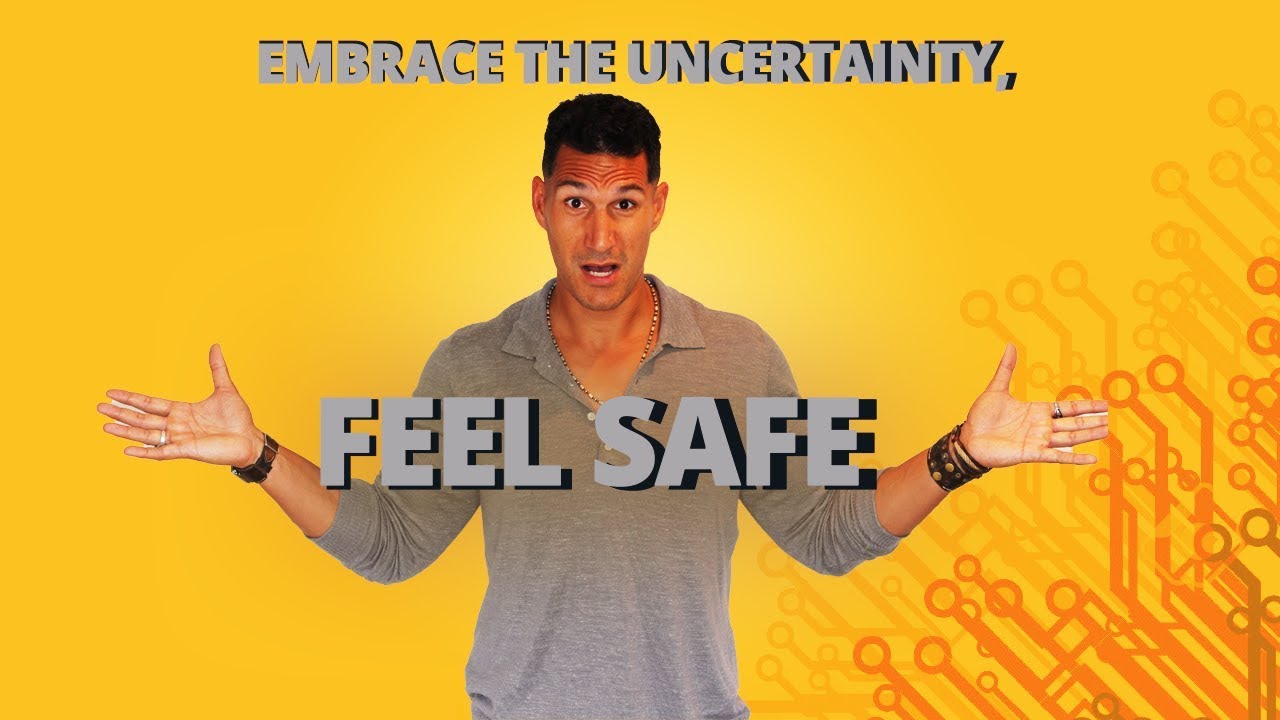 Embrace The Uncertainty, Feel Safe