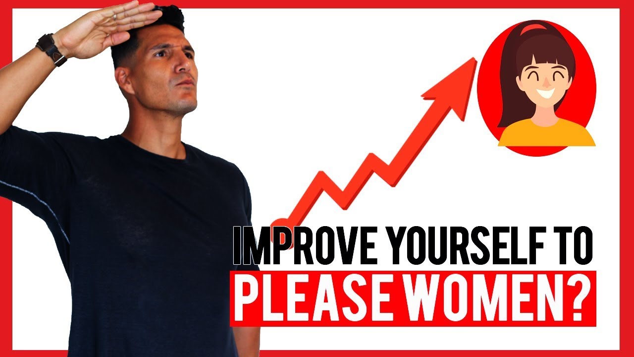 Improving Yourself JUST To... Please Women?