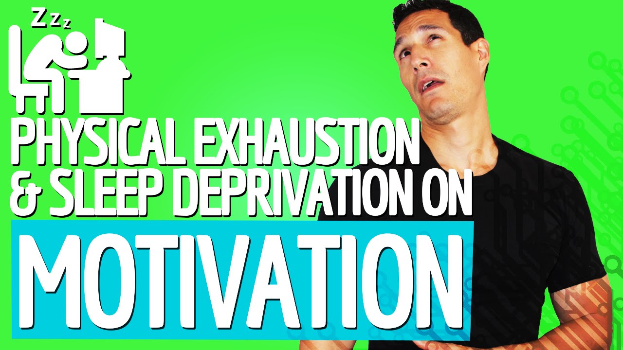 Effects of Physical Exhaustion & Sleep Deprivation On Your Motivation