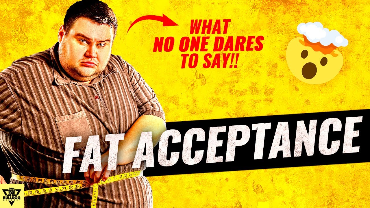 Fat Acceptance | The TRUTH That NOBODY Dares to Say