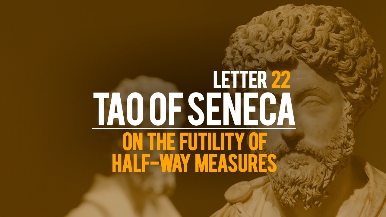 Tao Of Seneca Letter 22 - On The Futility Of Half-Way Measures