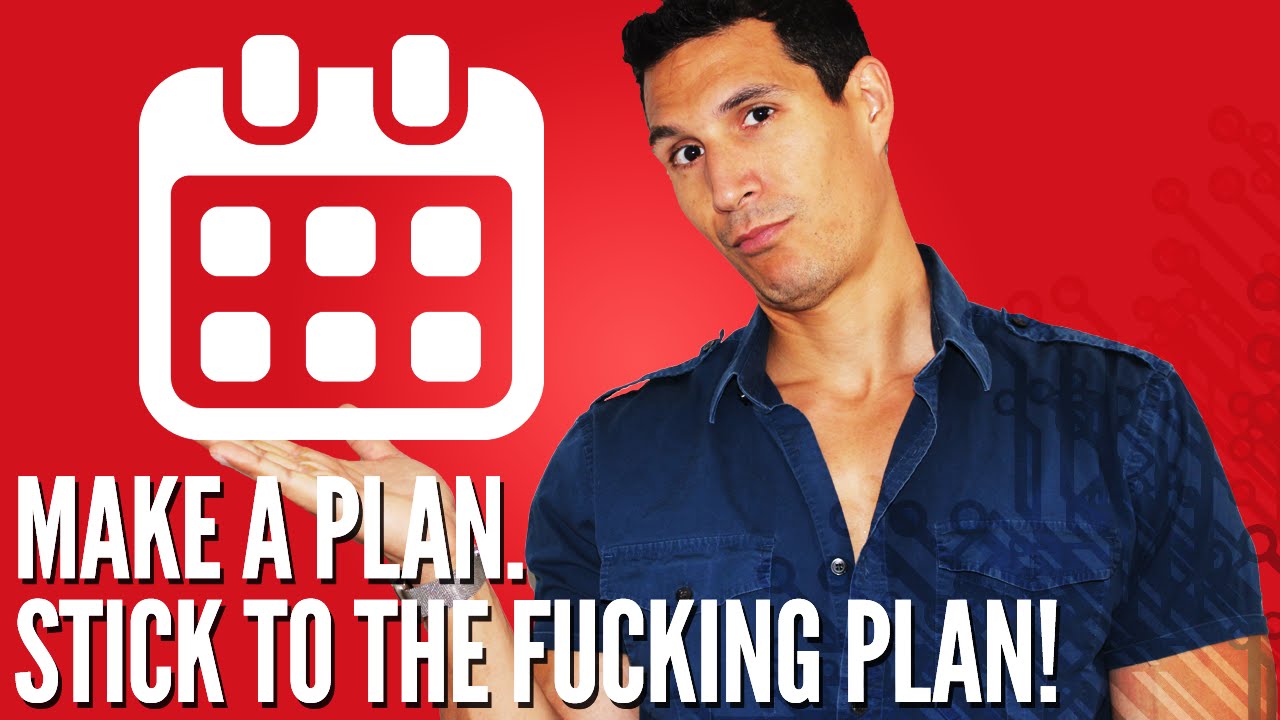 Make A Plan. Stick To The Fucking Plan!