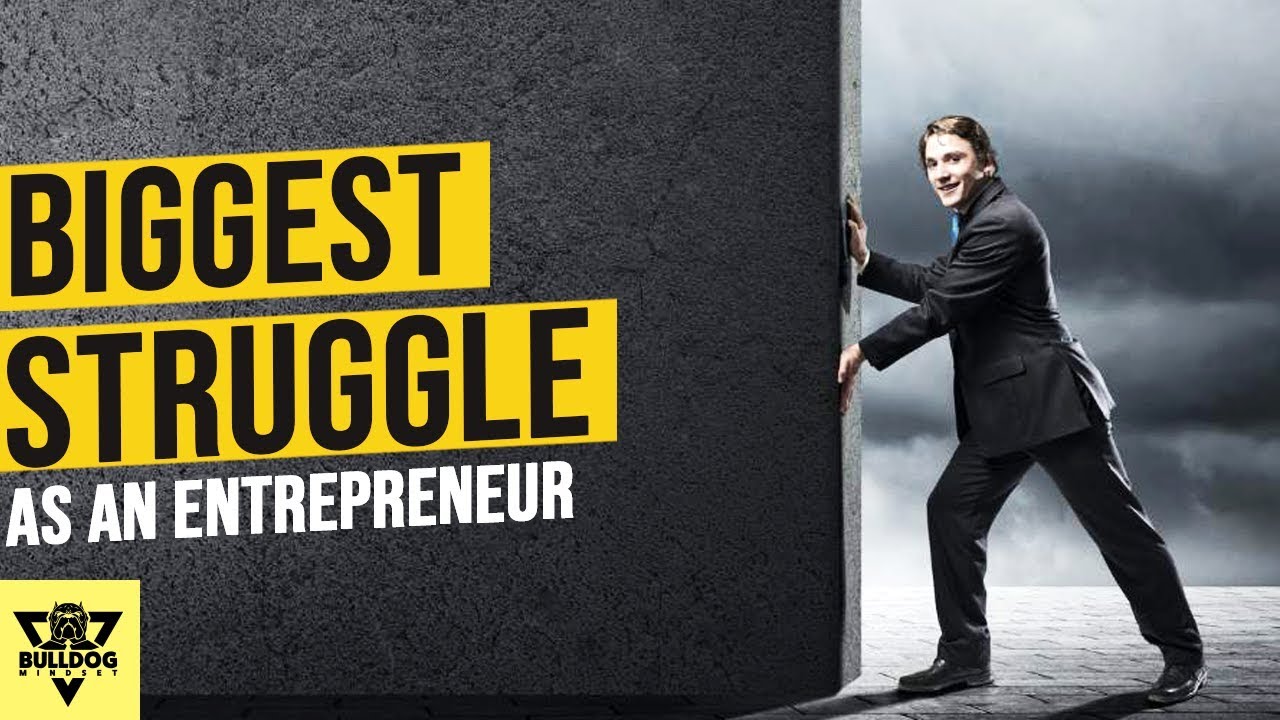 Your Biggest Struggle As An Entrepreneur