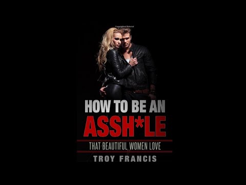 "How to be an Asshole That Beautiful Women Love"