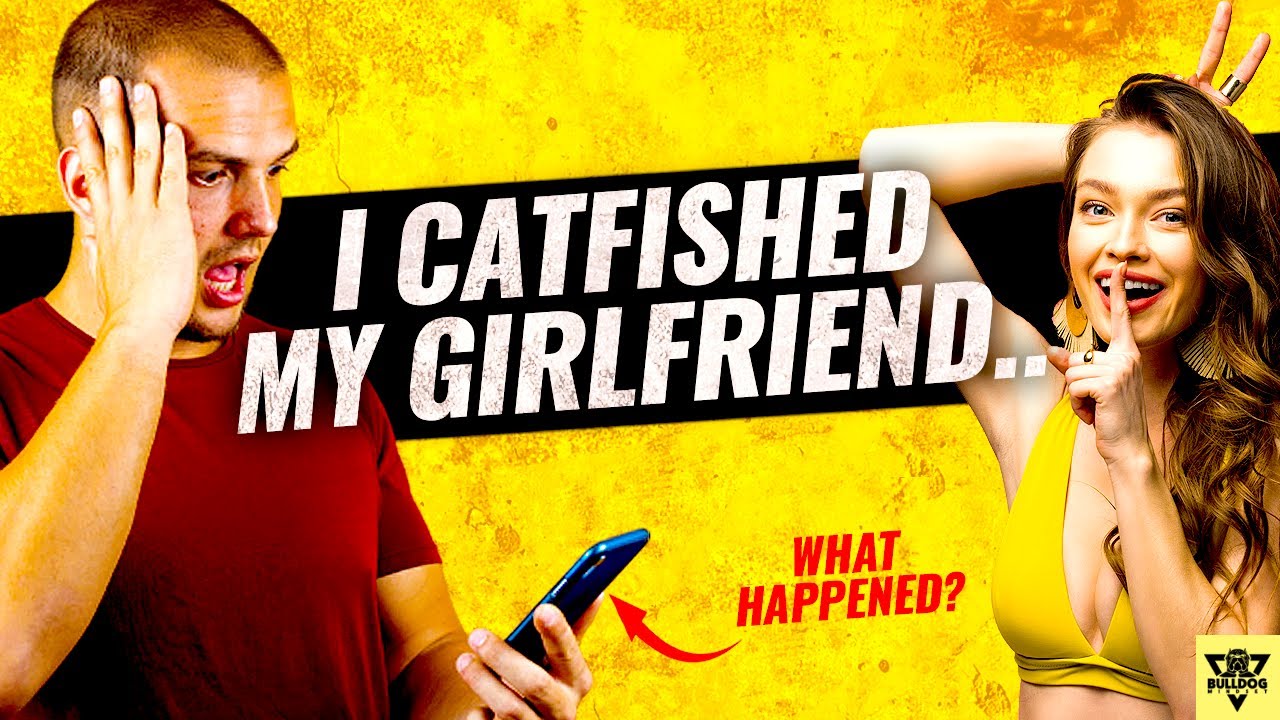 I Catfished My Girlfriend and She...