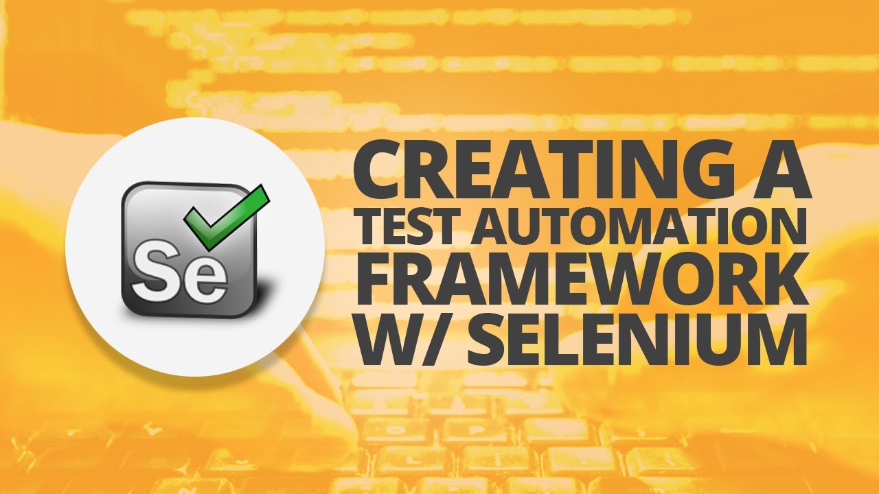 Creating A Test Automation Framework Architecture With Selenium (Step-By-Step)