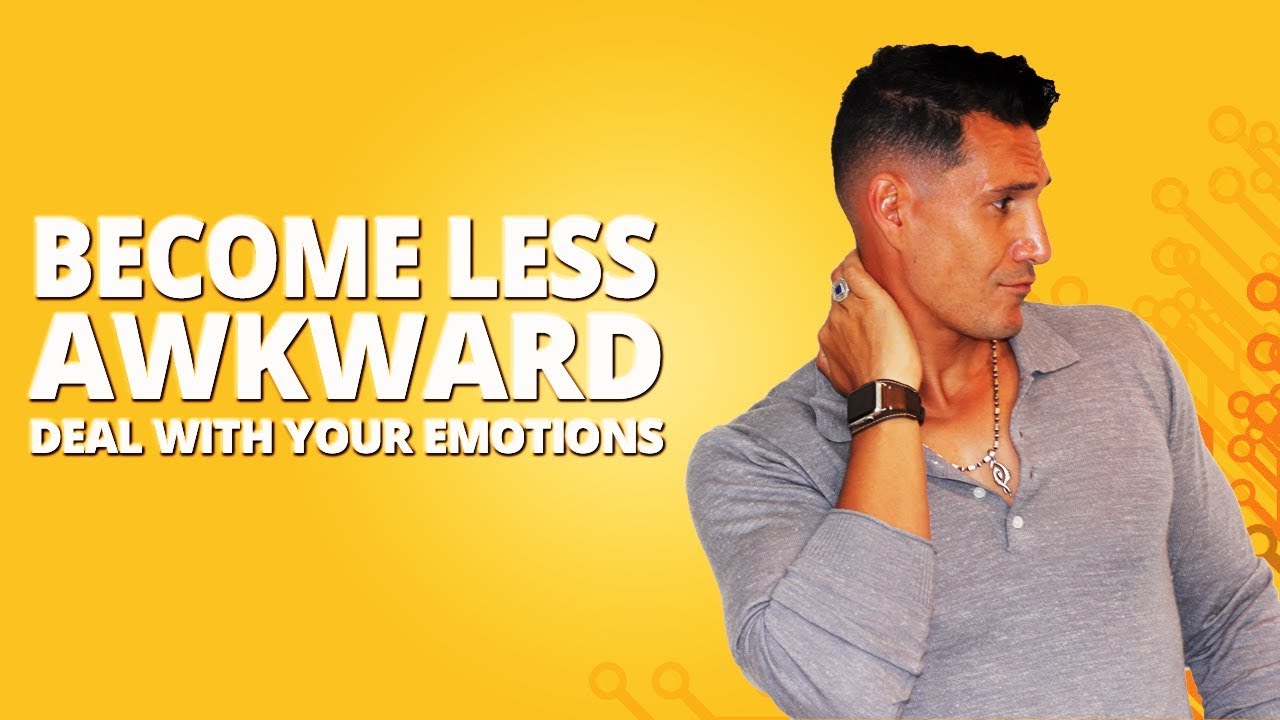 Become LESS AWKWARD: Deal With Your Emotions