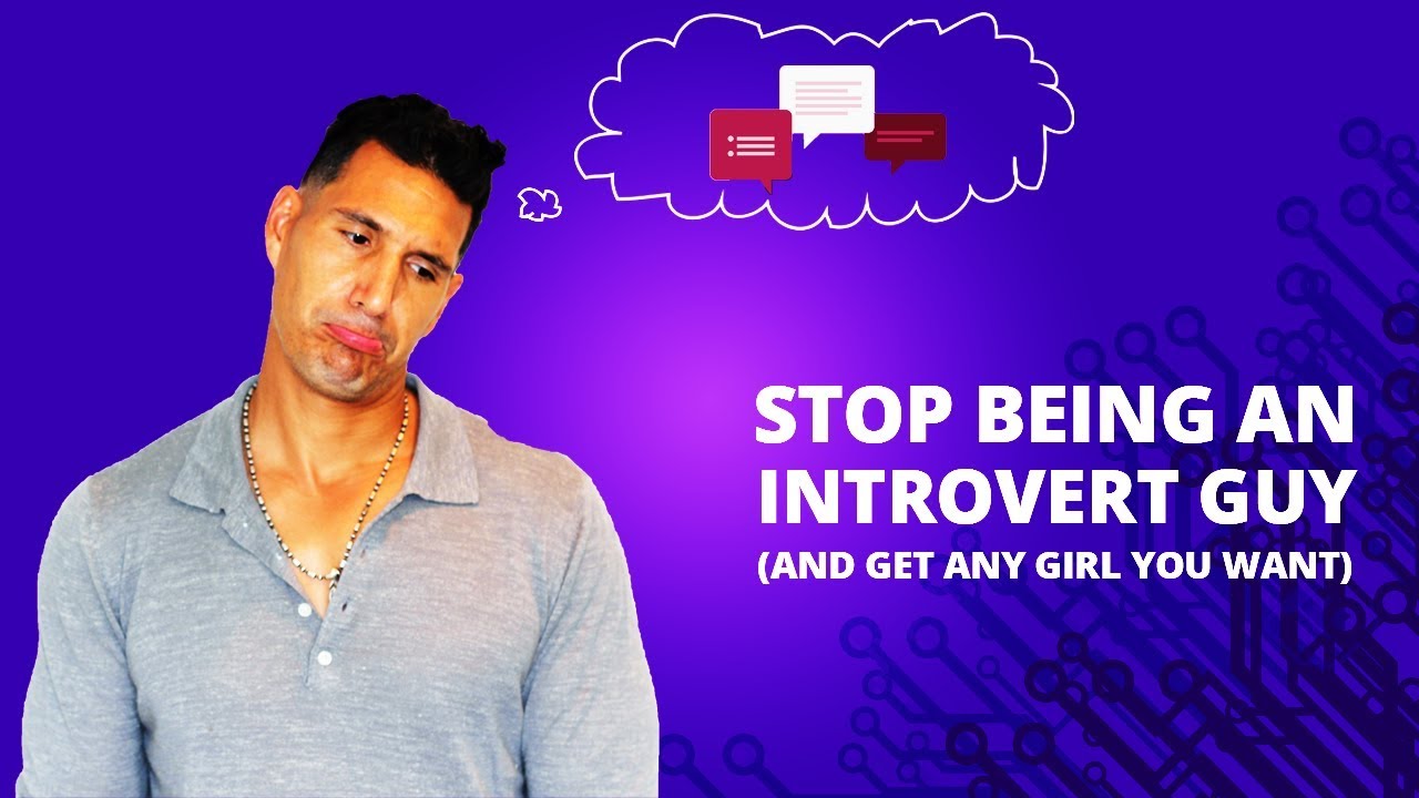 How To Stop Being An Introvert Guy (And Get Any Girl You Want)