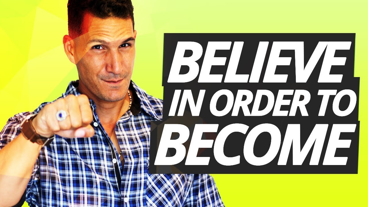 You Have To Believe In Order To Become Greater Than You Are