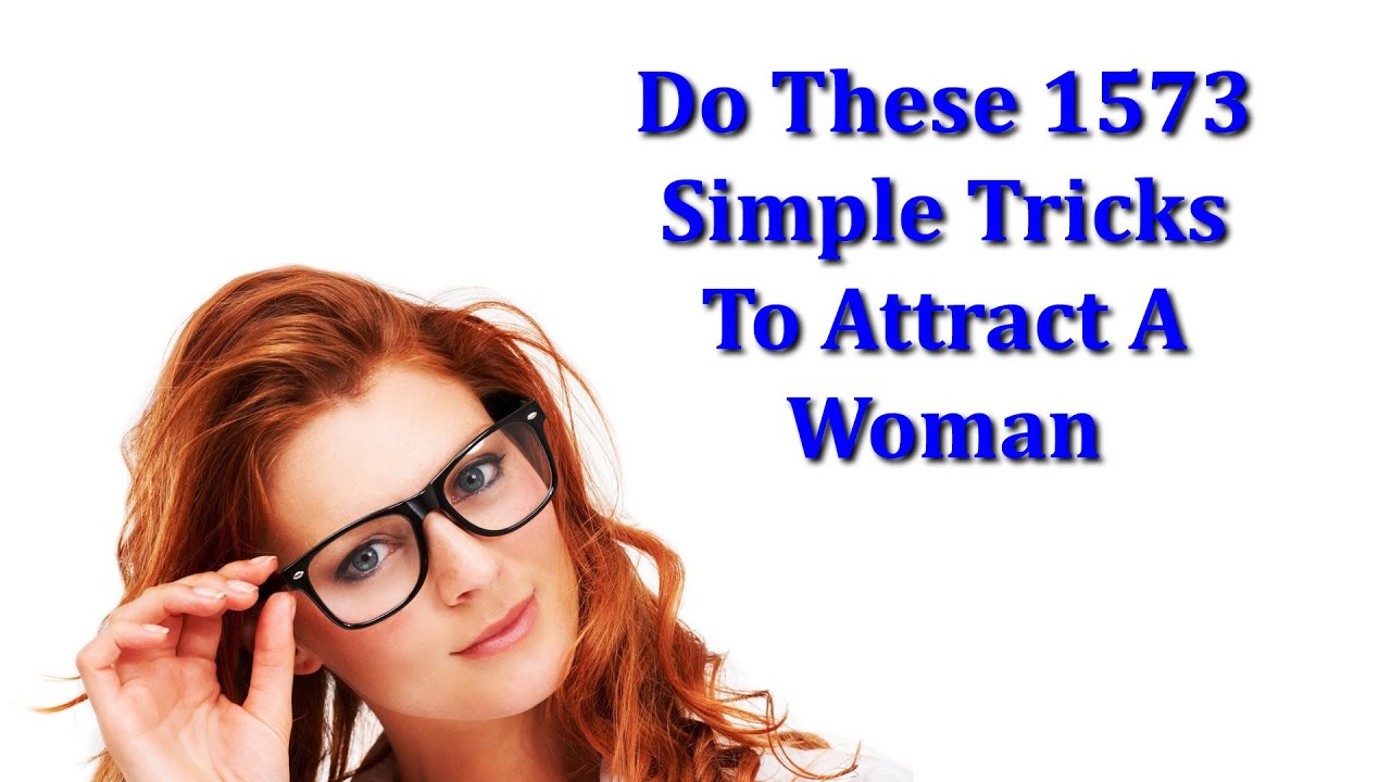 It's so simple to attract a woman, Just change everything about you and memorize a thousand things.