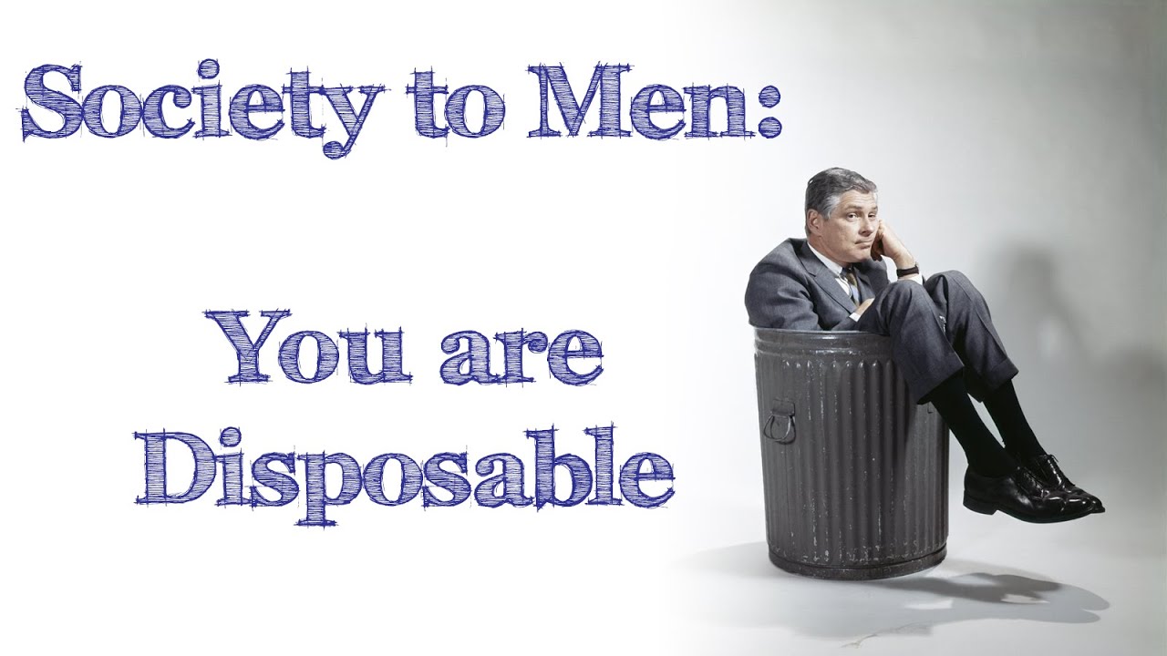 Time after time society just keep telling men...."You are disposable"