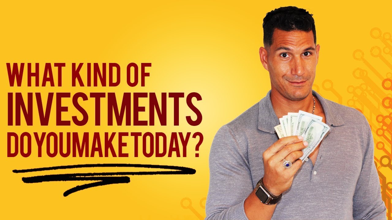 John, What Kind Of Investments Do You Make Today?