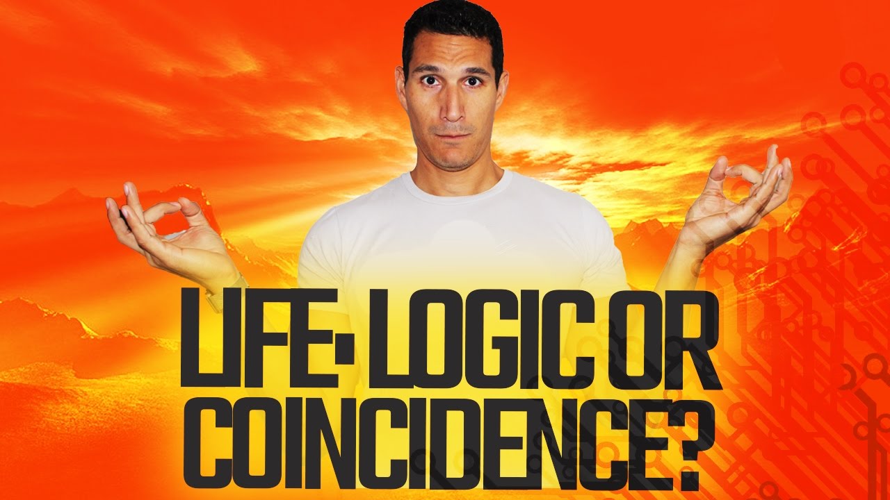 Life: Is It Logic Or Coincidence?