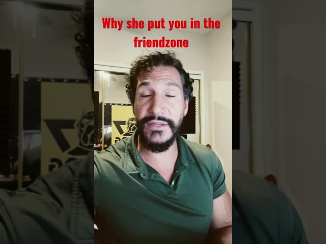 Why she put you in the friendzone.