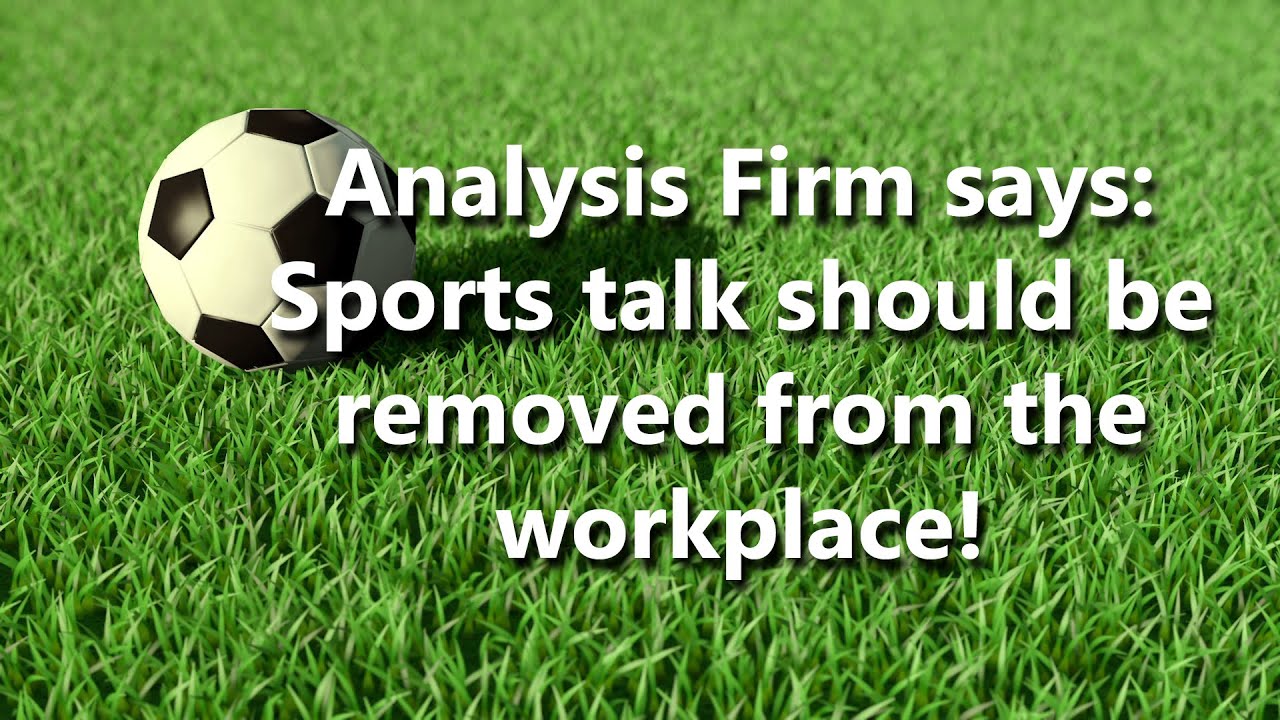 Sports talk excludes women feeling included in the workplace now. Ban it! 1984 level stuff here.