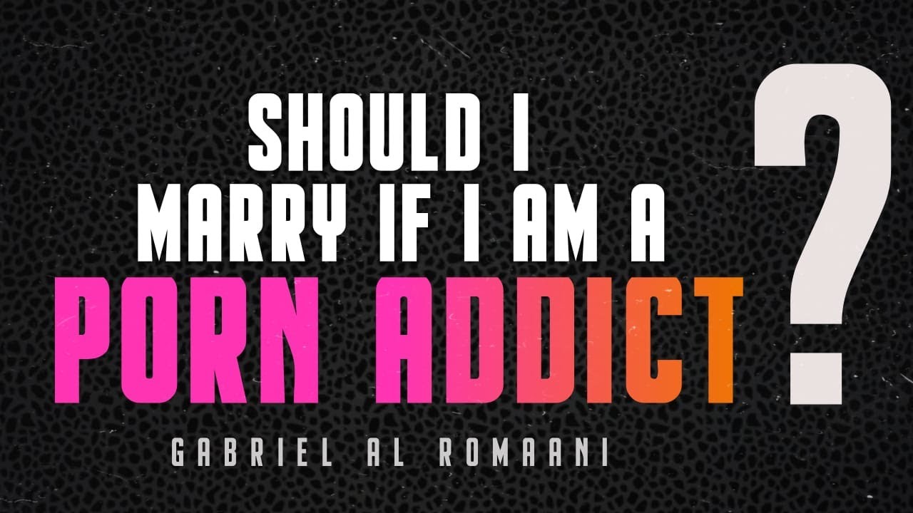 Should I marry if I'm a PORN addict?