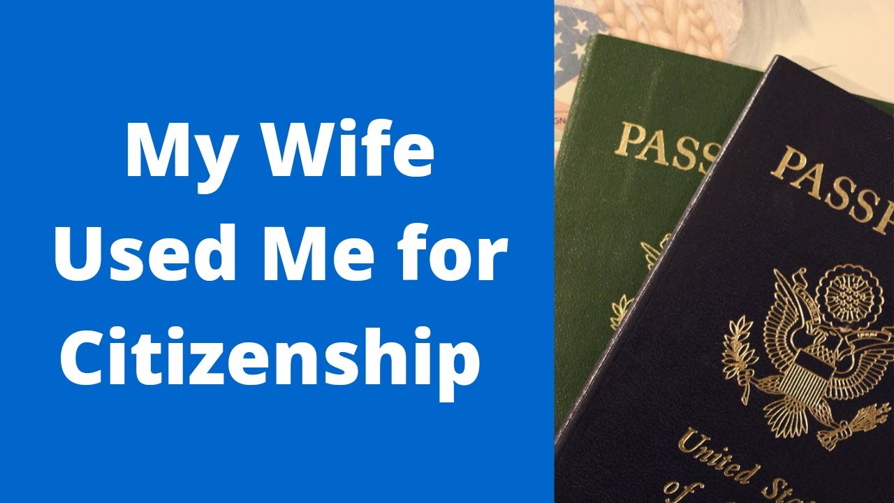 My Wife Used Me for Citizenship And Left Me