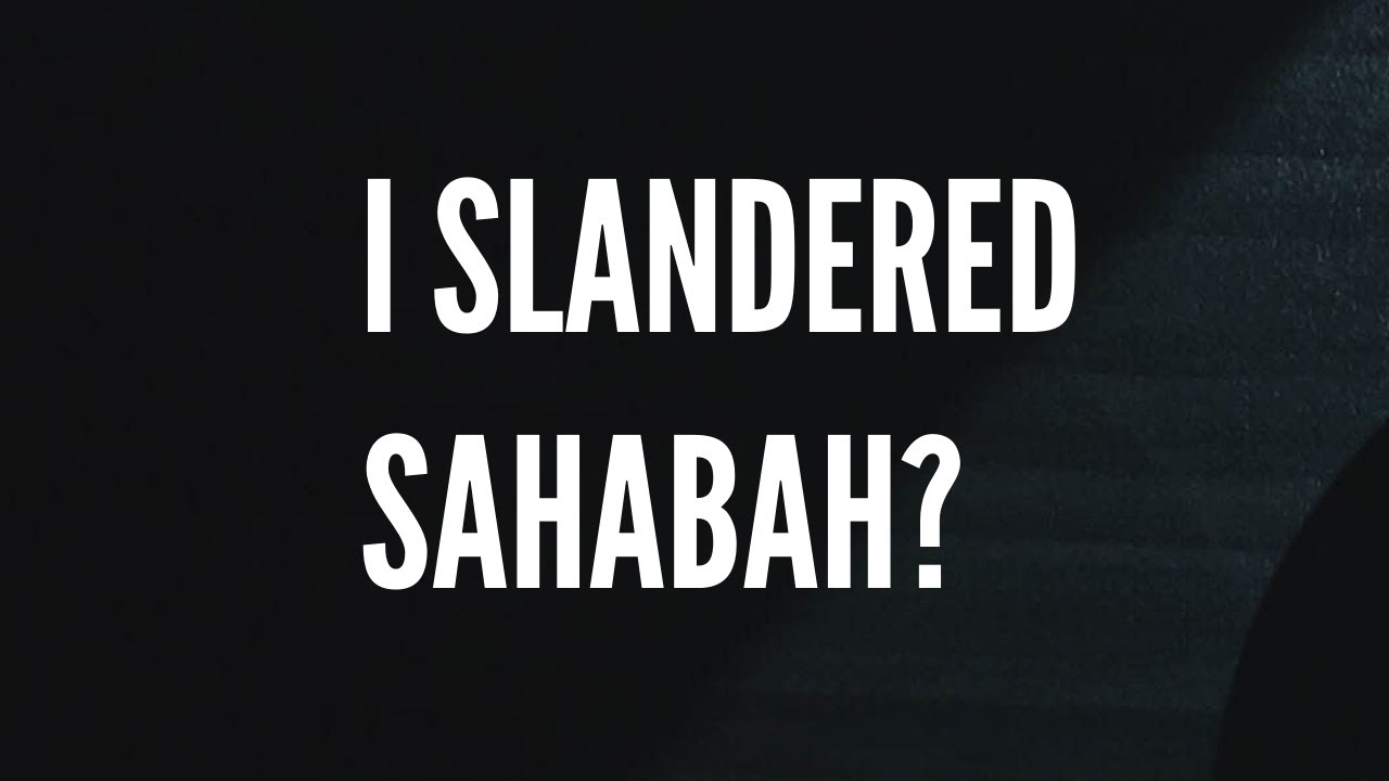 Did I Slander Sahabah and Do I Teach Others to Act Like Munafiqeen of Madinah?