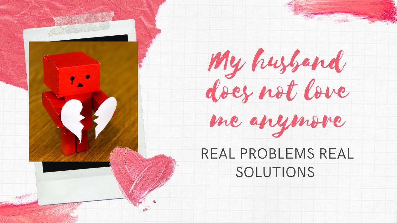 My husband told me he does not love me anymore.  Real Problems Real Solutions part 2