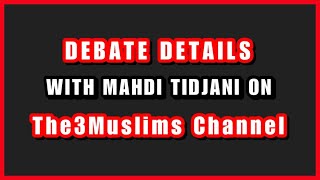 DEBATE DETAILS With Mahdi Tidjani on @The3Muslims Channel