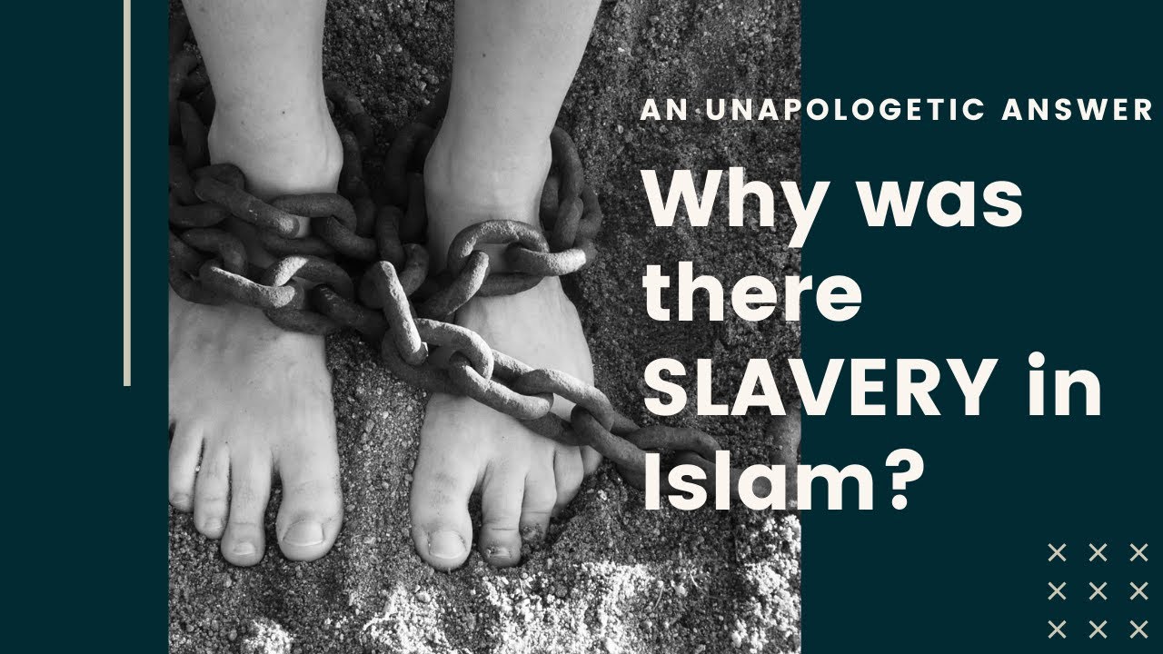 Why was there slavery in Islam? An unapologetic answer