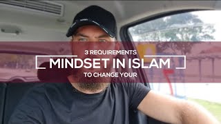 3 requirements to change MINDSET IN ISLAM