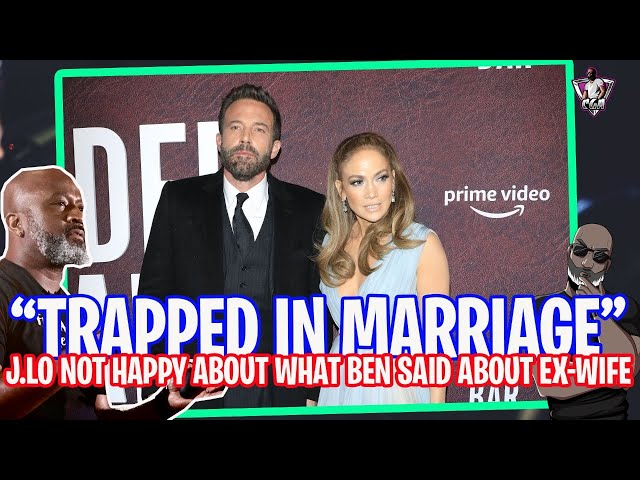 Ben Affleck Says He "Felt Trapped In His Marriage" To Jennifer Garner, And J. Lo Is Pissed