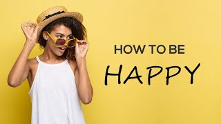 HOW TO BE HAPPY