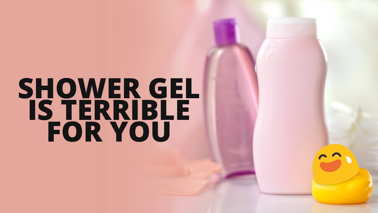 SHOWER GEL IS TERRIBLE FOR YOU