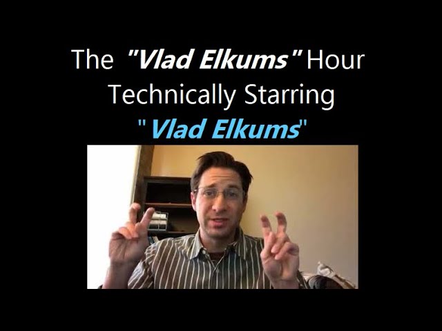 The "Vlad Elkums" Hour - Starring Vlad Elkums!