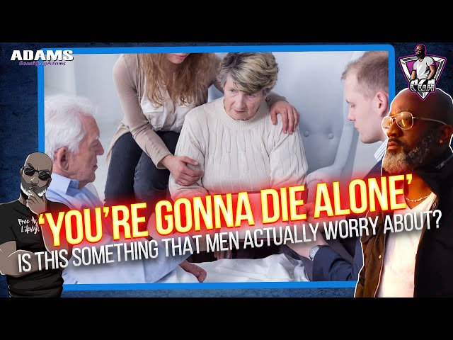 You're Gonna Die Alone! Is This Something Men Should Worry About Or Is This A Scare Tactic?