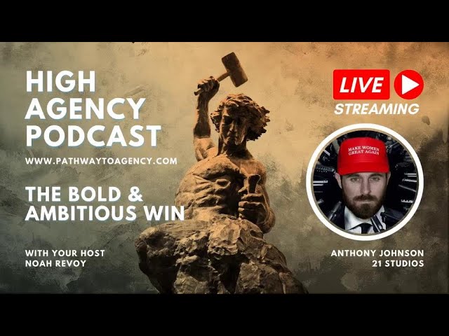 THE BOLD AND AMBITIOUS WIN | High Agency Podcast | Host Noah Revoy and  Anthony Dream Johnson