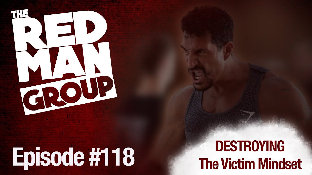 The Red Man Group Ep. #118 — DESTROYING the Victim Mindset