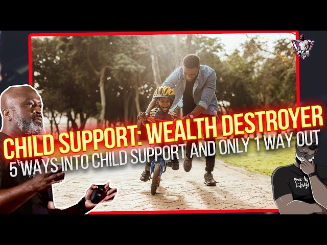 CHILD SUPPORT Is A Wealth Destroyer: 5 Ways That You Can Get Put On Child Support & The One Way Out