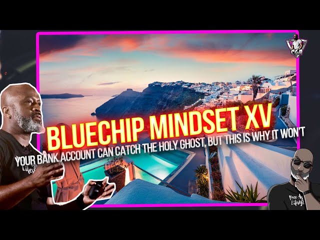 BLUECHIP MINDSET XV: Your Bank Account Could Catch The Holy Ghost, But This Is Why It Won't