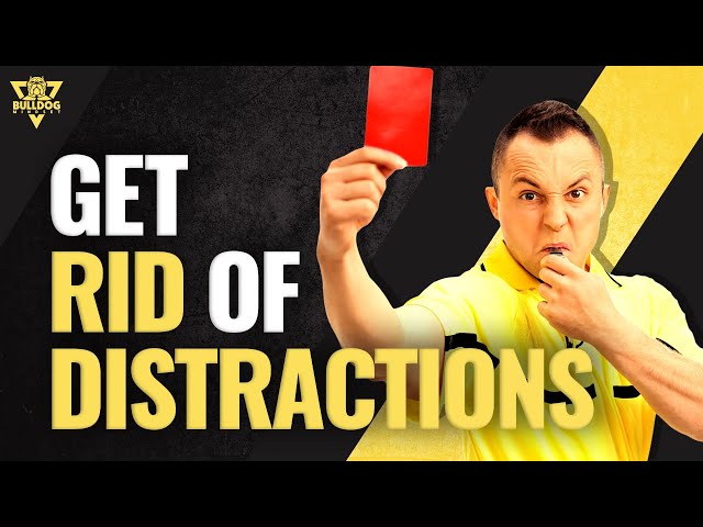 How to ELIMINATE distractions