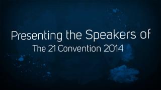 Presenting the Speakers of The 21 Convention 2014