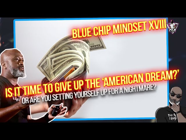 BLUE CHIP MINDSET XVIII: Is It Time To Give Up On The American Dream Or Will This Be A Nightmare?